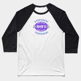 Gardeners Make the Best Moms, Moms Make the Best Gardeners- Gift for Gardener Mom Baseball T-Shirt